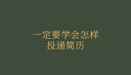 一定要学会怎样投递简历 一定要学会怎样投递简历