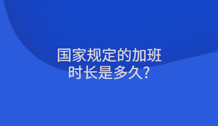 国家规定的加班时长是多久_.jpg