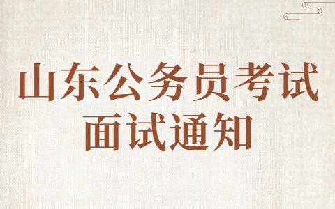 2022济南市各级机关招录公务员打印面试通知单的通知