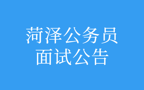 2022年度菏泽市各级机关招录公务员面试温馨提示