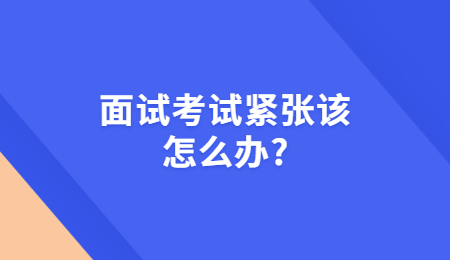 面试考试紧张该怎么办?