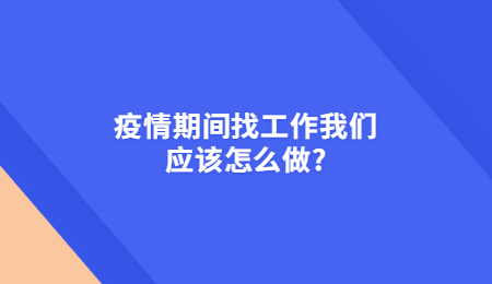 疫情期间找工作我们应该怎么做_.jpg