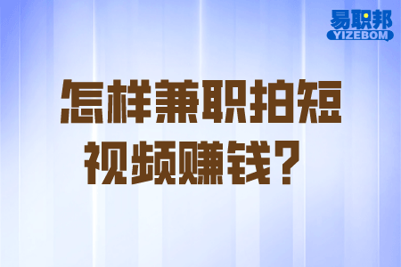 怎样兼职拍短视频赚钱？