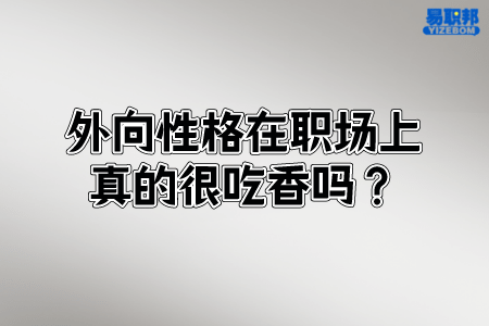 外向性格在职场上真的很吃香吗