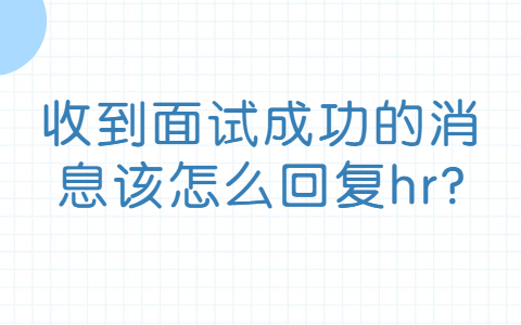 济南找工作面试经验：收到面试成功的消息该怎么回复hr?