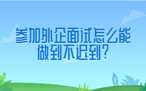 济南找工作面试经验：参加外企面试怎么能做到不迟到?