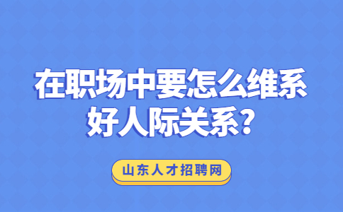 在职场中要怎么维系好人际关系?