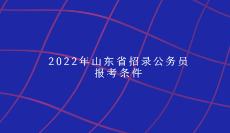 2022年山东省招录公务员报考条件