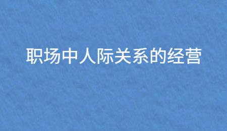 职场中人际关系的经营.jpg