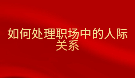 如何处理职场中的人际关系