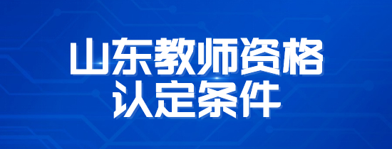 山东教师资格认定条件是什么?