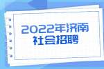 2022年济南长清大学城管委会公开社会招聘工作人员简章