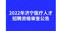 2022年济宁嘉祥县事业单位招聘(卫生类)、备案制面试资格审查公告