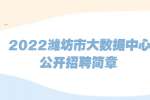 潍坊招聘：2022潍坊市大数据中心公开招聘简章